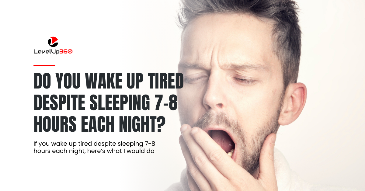 Do you wake up tired despite sleeping 7-8 hours each night