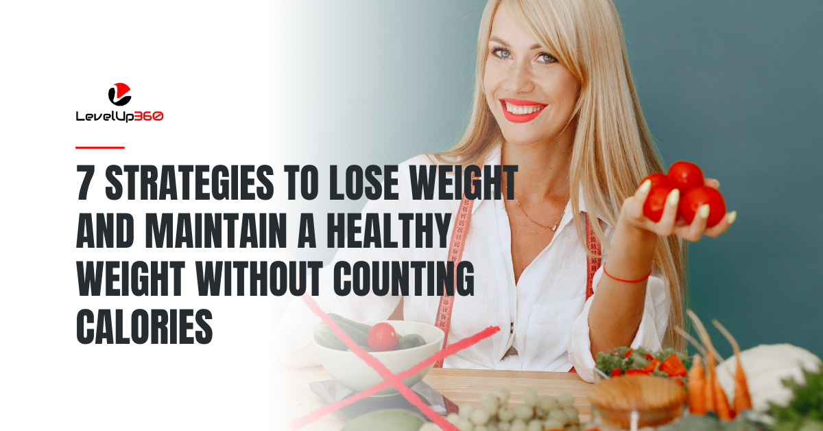 7 strategies to lose weight and maintain a healthy weight without counting calories