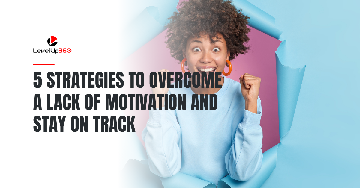 5 Strategies to Overcome a Lack of Motivation and Stay on Track