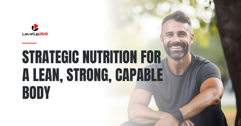 Strategic Nutrition for a Lean, Strong, Capable Body