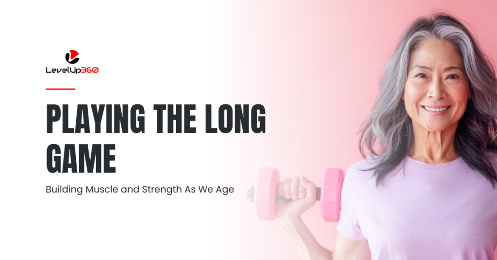 Playing the Long Game_Building Muscle & Strength As We Age